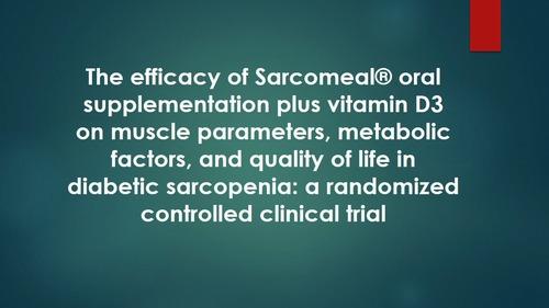 The efficacy of Sarcomeal® oral supplementation plus vitamin D3 on muscle parameters, metabolic factors, and quality of life in diabetic sarcopenia: a randomized controlled clinical trial